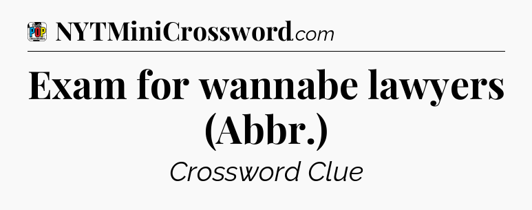 Exam for wannabe lawyers (Abbr.) Crossword Clue