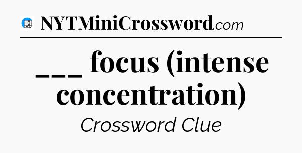 ___ focus (intense concentration) Crossword Clue