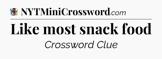 Like most snack food Crossword Clue