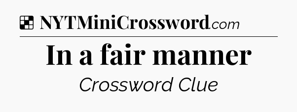 Solution: In a fair manner - NYT Crossword