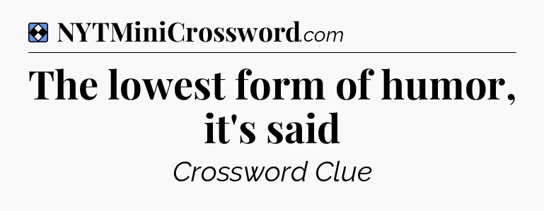 Solution: The lowest form of humor, it's said - NYT Mini Crossword