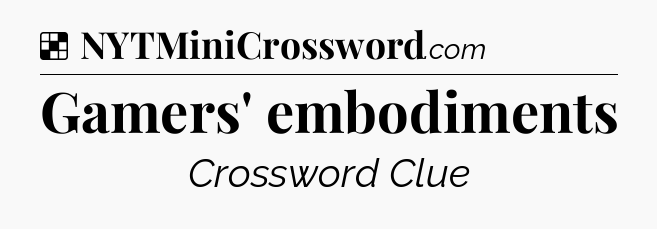 Solution: Gamers' embodiments - NYT Crossword