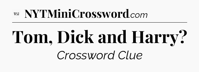 Tom, Dick and Harry - WSJ Crossword