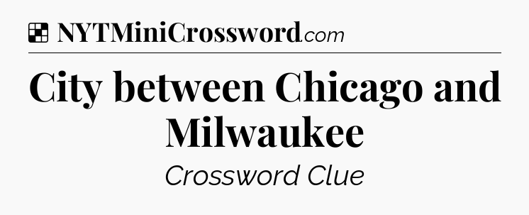 Solution: City between Chicago and Milwaukee - NYT Crossword