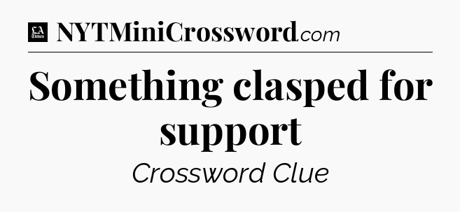 Something clasped for support - LA Times Crossword
