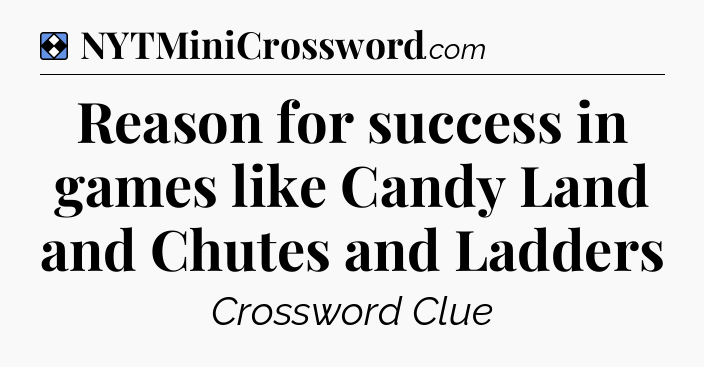 Solution: Reason for success in games like Candy Land and Chutes and Ladders - NYT Mini Crossword