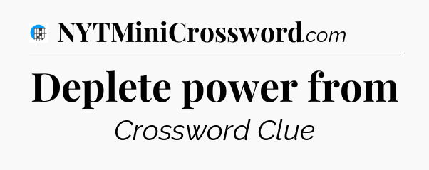 Deplete power from Crossword Clue