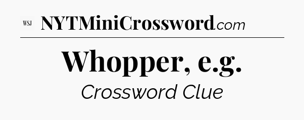 Whopper, e.g - WSJ Crossword