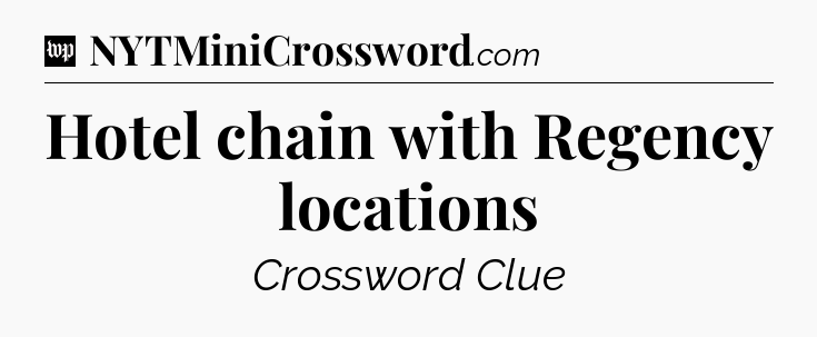 Hotel chain with Regency locations Crossword Clue