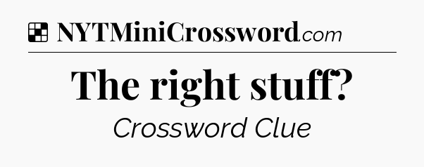 Solution: The right stuff - NYT Crossword