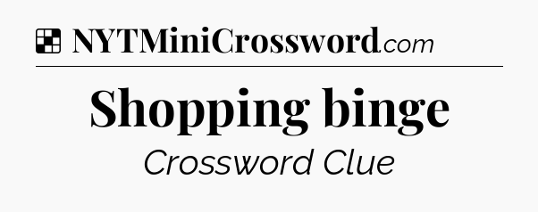 Solution: Shopping binge - NYT Crossword