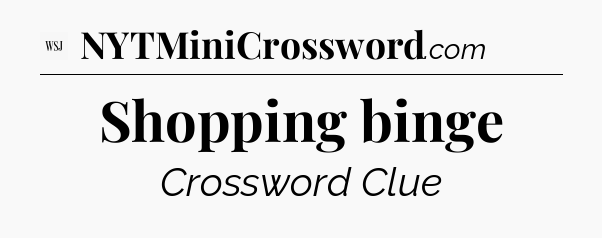 Shopping binge - WSJ Crossword