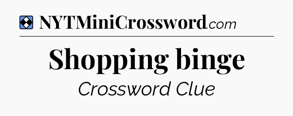 Solution: Shopping binge - NYT Mini Crossword