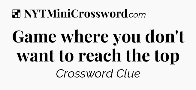 Solution: Game where you don't want to reach the top - NYT Crossword