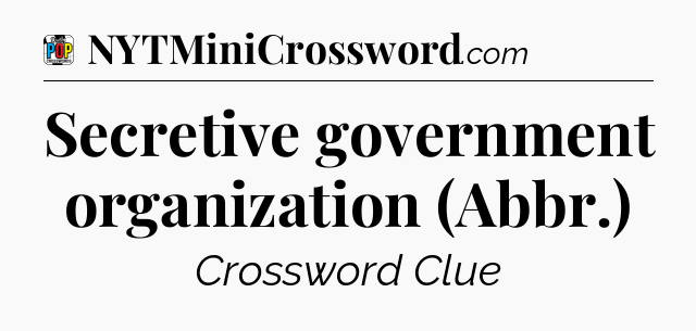 Secretive government organization (Abbr.) Crossword Clue