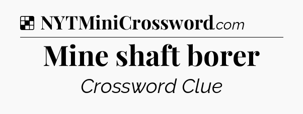 Solution: Mine shaft borer - NYT Crossword