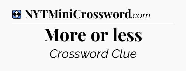 Solution: More or less - NYT Mini Crossword