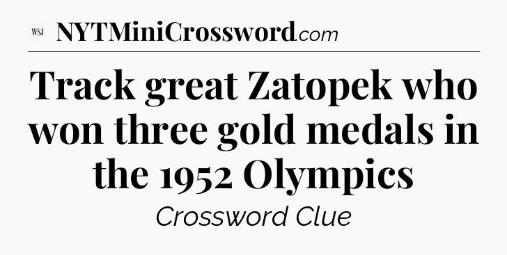 Track great Zatopek who won three gold medals in the 1952 Olympics - WSJ Crossword