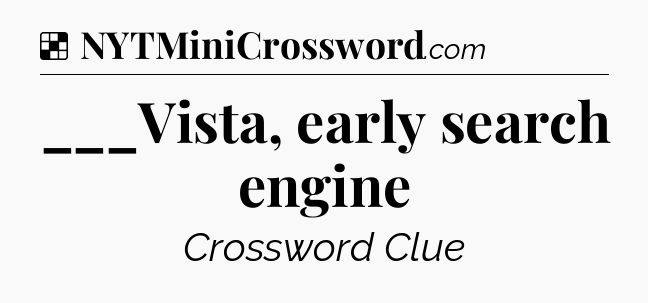 Solution: ___Vista, early search engine - NYT Crossword