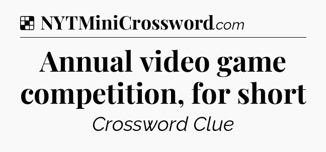 Solution: Annual video game competition, for short - NYT Crossword