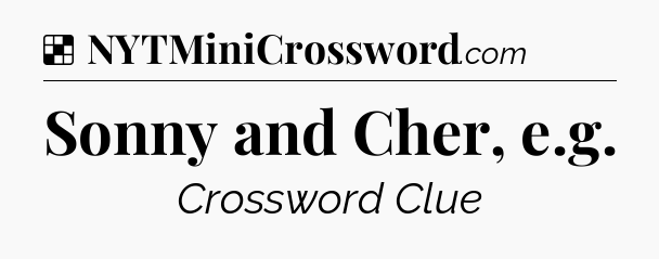 Solution: Sonny and Cher, e.g - NYT Crossword