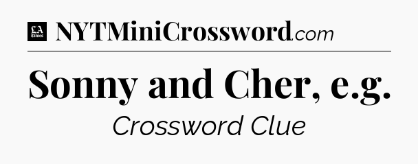 Sonny and Cher, e.g - LA Times Crossword