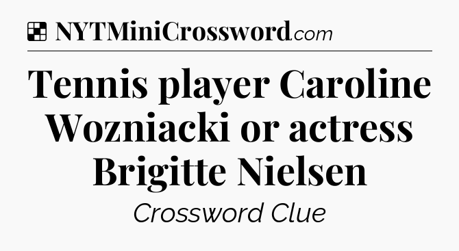 Solution: Tennis player Caroline Wozniacki or actress Brigitte Nielsen - NYT Crossword