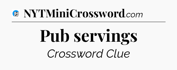 Pub servings Crossword Clue