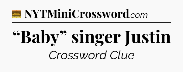 “Baby” singer Justin - Eugene Sheffer Crossword