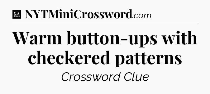 Warm button-ups with checkered patterns - LA Times Crossword