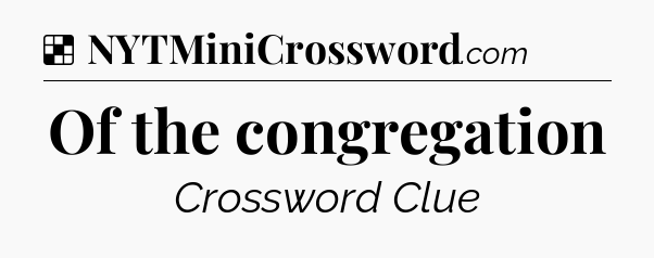 Solution: Of the congregation - NYT Crossword