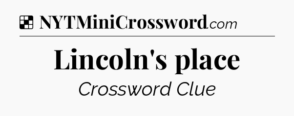 Solution: Lincoln's place - NYT Crossword