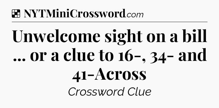Solution: Unwelcome sight on a bill ... or a clue to 16-, 34- and 41-Across - NYT Crossword