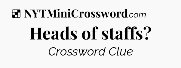 Solution: Heads of staffs - NYT Crossword