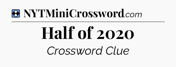 Solution: Half of 2020 - NYT Mini Crossword