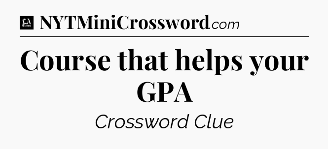 Course that helps your GPA - LA Times Crossword