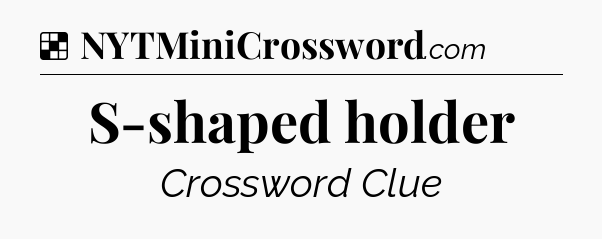 Solution: S-shaped holder - NYT Crossword
