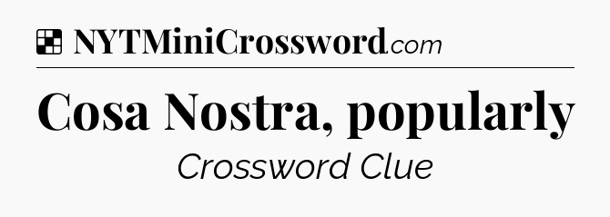 Solution: Cosa Nostra, popularly - NYT Crossword