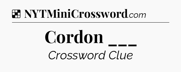 Solution: Cordon ___ - NYT Crossword