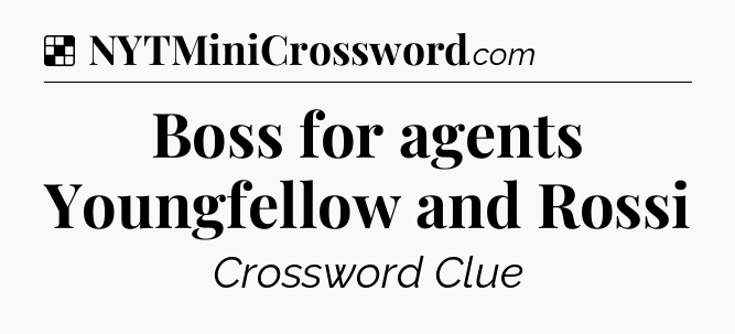 Solution: Boss for agents Youngfellow and Rossi - NYT Crossword