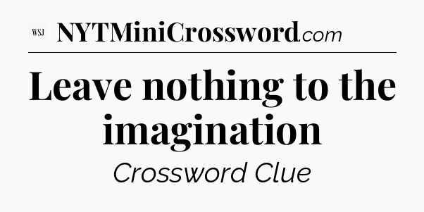Leave nothing to the imagination - WSJ Crossword