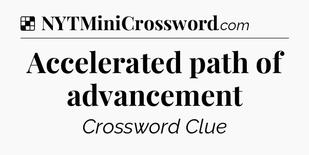 Solution: Accelerated path of advancement - NYT Crossword