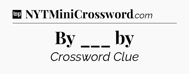 By ___ by Crossword Clue