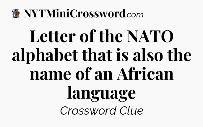 Letter of the NATO alphabet that is also the name of an African language Crossword Clue