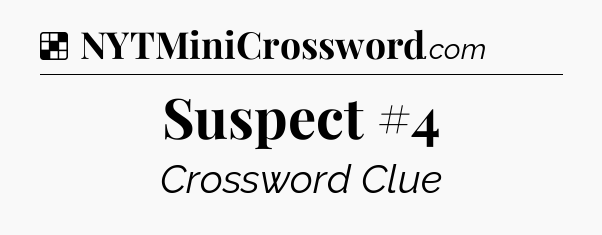 Solution: Suspect #4 - NYT Crossword