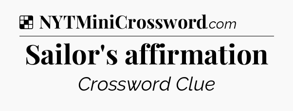 Solution: Sailor's affirmation - NYT Crossword