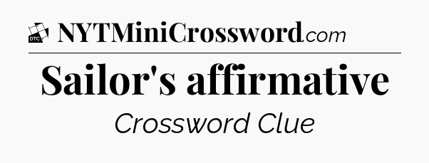 Sailor's affirmative - Daily Themed Classic Crossword