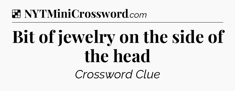 Solution: Bit of jewelry on the side of the head - NYT Crossword