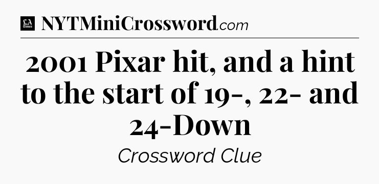 2001 Pixar hit, and a hint to the start of 19-, 22- and 24-Down - LA Times Crossword