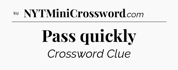 Pass quickly - WSJ Crossword